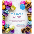 Macaron School: Mastering the World's Most Perfect Cookie with 50 Delicious Recipes - Paperback