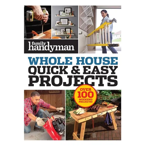 Family Handyman Quick & Easy Projects: Over 100 Weekend Projects - Paperback