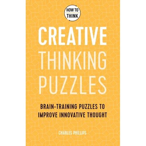 How to Think - Creative Thinking Puzzles: Brain-Training Puzzles to Improve Innovative Thought - Paperback