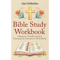 Bible Study Workbook: A Beginner-Friendly Guide to Unlocking the Essentials of All 66 Books - Hardcover