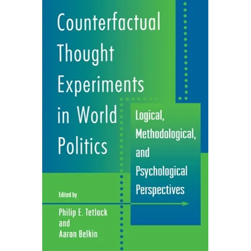 Counterfactual Thought Experiments in World Politics: Logical, Methodological, and Psychological Perspectives - Paperback