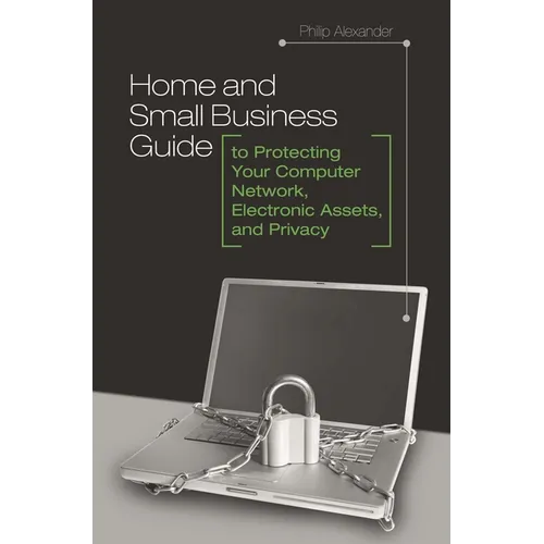 Home and Small Business Guide to Protecting Your Computer Network, Electronic Assets, and Privacy - Hardcover