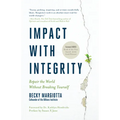 Impact with Integrity: Repair the World Without Breaking Yourself - Hardcover