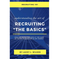 Recruiting 101 Understanding the Art of Recruiting - The Basics - Paperback