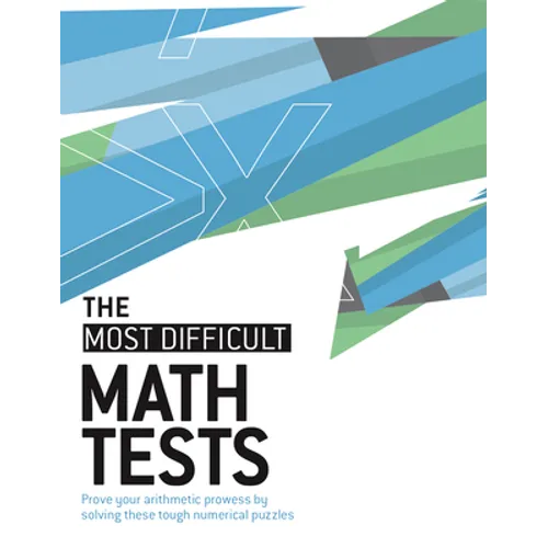 The Most Difficult Math Tests: Prove Your Arithmetic Prowess by Solving These Tough Numerical Puzzles - Paperback