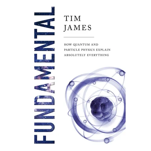 Fundamental: How Quantum and Particle Physics Explain Absolutely Everything - Paperback
