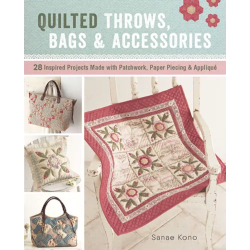 Quilted Throws, Bags and Accessories: 28 Inspired Projects Made with Patchwork, Paper Piecing & Appliquè - Paperback