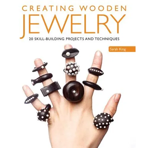 Creating Wooden Jewelry: 24 Skill-Building Projects and Techniques - Paperback