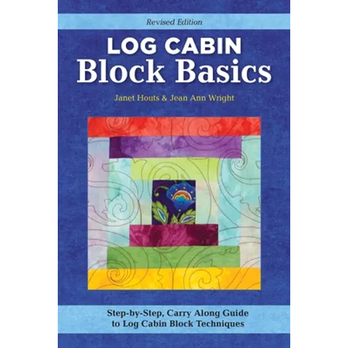 Log Cabin Block Basics, Revised Edition: Step-By-Step, Carry-Along Guide to Log Cabin Block Techniques - Paperback