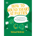 How to Sound Smart at Parties: An Evening of Fun Facts & Curious Conversations - Hardcover