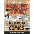 Draw Out the Story: Ten Secrets to Creating Your Own Comics - Paperback