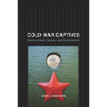 Cold War Captives: Imprisonment, Escape, and Brainwashing - Paperback