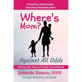 Where's Mom?: Against All Odds Making The Most of Single Parenthood - Paperback