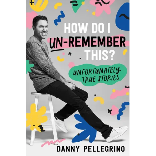 How Do I Un-Remember This?: Unfortunately True Stories - Hardcover