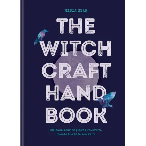 The Witchcraft Handbook: Unleash Your Magickal Powers to Create the Life You Want - Hardcover