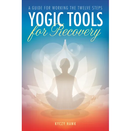 Yogic Tools for Recovery: A Guide for Working the Twelve Steps - Paperback