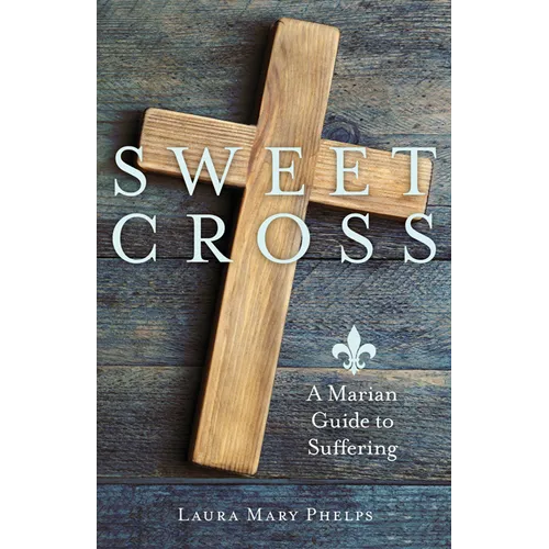 Sweet Cross: A Marian Guide to Suffering - Paperback