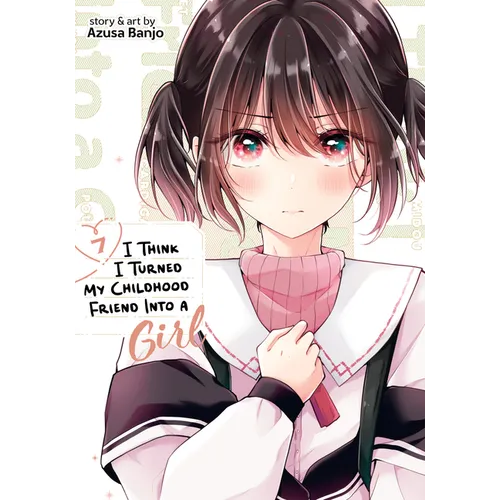 I Think I Turned My Childhood Friend Into a Girl Vol. 7 - Paperback
