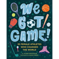 We Got Game!: 35 Female Athletes Who Changed the World - Hardcover