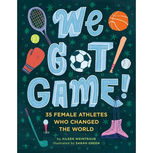We Got Game!: 35 Female Athletes Who Changed the World - Hardcover