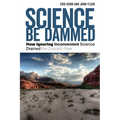Science Be Dammed: How Ignoring Inconvenient Science Drained the Colorado River - Paperback