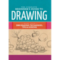 The Complete Beginner's Guide to Drawing: More Than 200 Drawing Techniques, Tips & Lessons - Hardcover