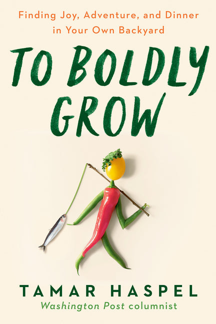 To Boldly Grow: Finding Joy, Adventure, and Dinner in Your Own Backyard