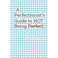 A Perfectionist's Guide to Not Being Perfect - Hardcover