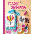 Fabric Stamping: A Simple Guide to Surface Design Using Block Printing and Foam Stamps - Hardcover