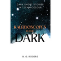 Kaleidoscopes in the Dark: Dark short stories in technicolour - Paperback