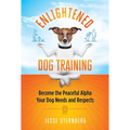 Enlightened Dog Training: Become the Peaceful Alpha Your Dog Needs and Respects - Paperback