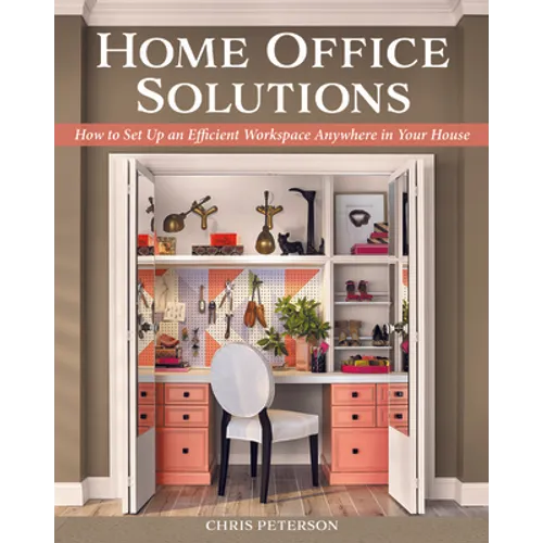 Home Office Solutions: How to Set Up an Efficient Workspace Anywhere in Your House - Paperback