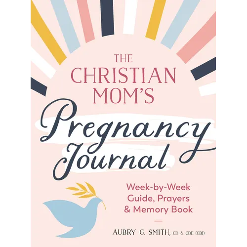 The Christian Mom's Pregnancy Journal: Week-By-Week Guide, Prayers, and Memory Book - Paperback
