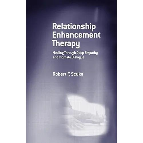 Relationship Enhancement Therapy: Healing Through Deep Empathy and Intimate Dialogue - Hardcover