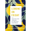 Lemons on Friday: Trusting God Through My Greatest Heartbreak - Hardcover
