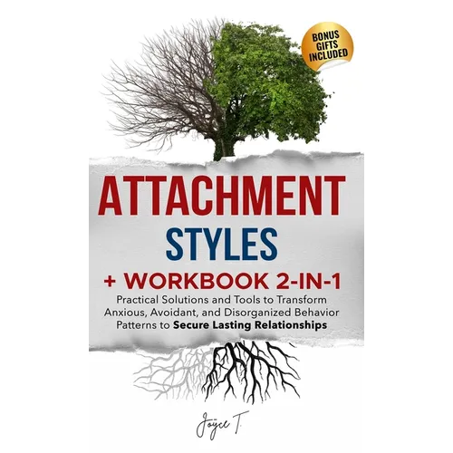 Attachment Styles + Workbook 2-IN-1: Practical Solutions and Tools to Transform Anxious, Avoidant, and Disorganized Behavior Patterns to Secure Lastin - Hardcover