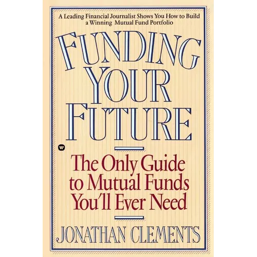 Funding Your Future: The Only Guide to Mutual Funds You'll Ever Need - Paperback