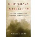 Democracy and Imperialism: Irving Babbitt and Warlike Democracies - Hardcover