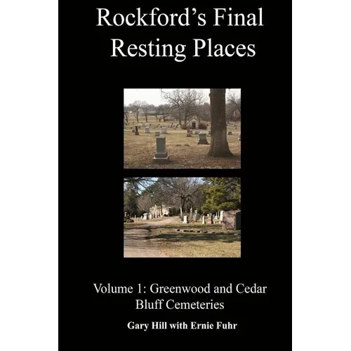 Rockford's Final Resting Places: Volume 1: Greenwood and Cedar Bluff Cemeteries - Paperback