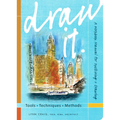 Draw It: Tools, Techniques, Methods: A Workbook Manual for Sketching + Drawing - Paperback