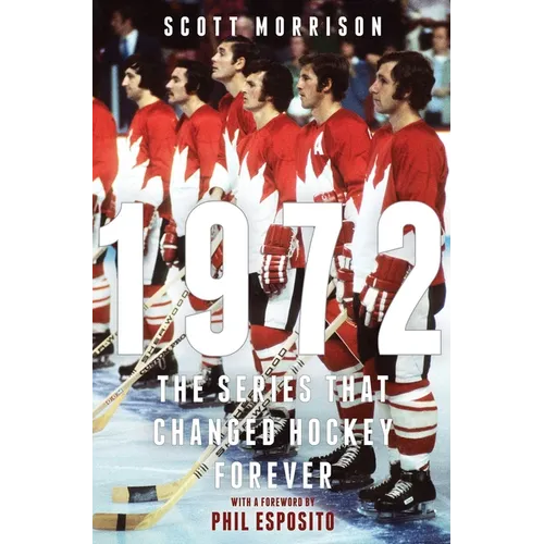 1972: The Series That Changed Hockey Forever - Hardcover