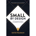 Small By Design: The Entrepreneur's Guide For Growing Big While Staying Small - Paperback