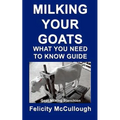 Milking Your Goats What You Need To Know Guide: Goat Knowledge - Paperback