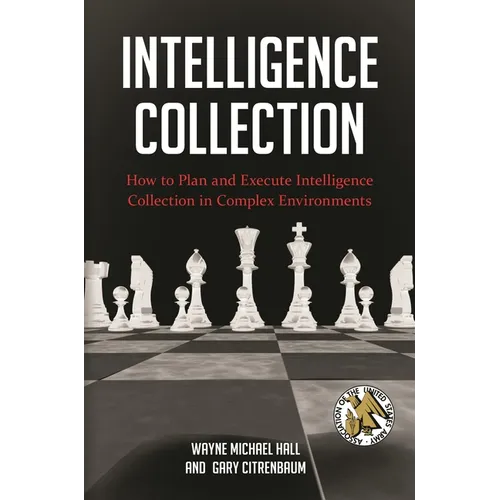 Intelligence Collection: How To Plan and Execute Intelligence Collection In Complex Environments - Hardcover