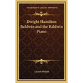 Dwight Hamilton Baldwin and the Baldwin Piano - Hardcover