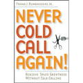 Never Cold Call Again: Achieve Sales Greatness Without Cold Calling - Paperback