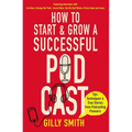 How to Start and Grow a Successful Podcast: Tips, Techniques and True Stories from Podcasting Pioneers - Paperback