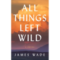 All Things Left Wild - Hardcover