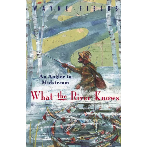 What the River Knows: An Angler in Midstream - Paperback