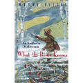What the River Knows: An Angler in Midstream - Paperback